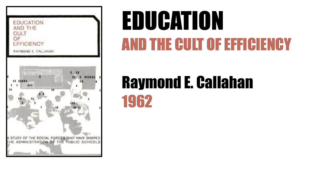 Education and the Cult of Efficiency, by Raymond E. Callahan, 1962