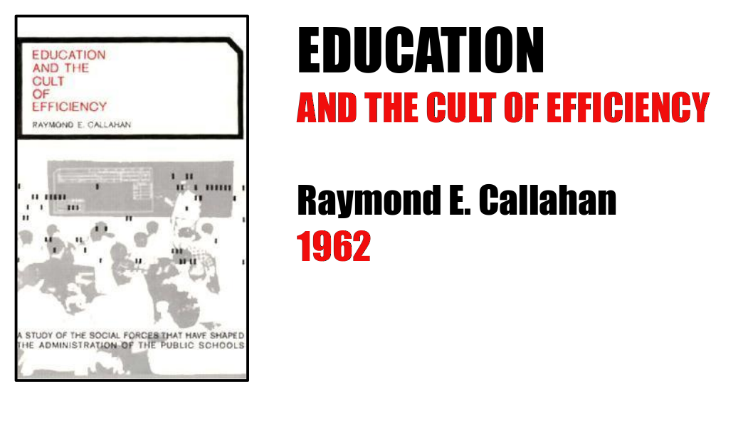Education and the Cult of Efficiency, by Raymond E. Callahan